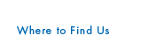 Where to Find Us