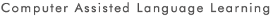Computer Assisted Language Learning
