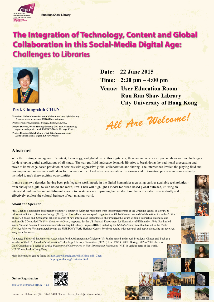 The Integration of Technology, Content and Global Collaboration in this Social-Media Digital Age: Challenges to Libraries

Speaker
Prof. Ching-chih CHEN

Date: 22 June 2015 (Mon)
Time: 2:30 p.m. – 4:00 p.m.
Venue: User Education Room, Run Run Shaw Library, City University of Hong Kong 
Language: English 

Abstract
With the exciting convergence of content, technology, and global use in this digital era, there are unprecedented potentials as well as challenges for developing digital applications of all kinds. The current fluid landscape demands libraries to break down the traditional typecasting and moved to knowledge-based provision services with aggressive global collaboration and sharing. The Internet has leveled the playing field and has empowered individuals with ideas for innovation to all kind of experimentation. Librarians and information professionals are certainly included to grab these exiting opportunities.

In more than two decades, having privileged to work mostly in the digital humanities area using various available technologies – from analog to digital to web-based and more, Prof. Chen will highlight a model for broad-based global outreach, utilizing an integrated multimedia and multilingual system to create an ever expanding knowledge base that will enable us to instantly and effectively explore the amazing cultural heritage of our amazing world.

About the Speaker
Prof. Chen is a consultant and speaker to about 40 countries. After her retirement from long professorship at the Graduate School of Library & Information Science, Simmons College (2010), she has formed her own non-profit organization, Global Connection and Collaboration. An author/editor of over 38 books and 200 journal articles in areas of new information technologies, she produced the award winning interactive videodisc and multimedia CD entitled The First Emperor of China, supported by the US National Endowment for Humanities (NEH) in the 1980s. She has led major National Science Foundation/International Digital Library Projects (IDLP) including the Global Memory Net, that has led to the World Heritage Memory Net in partnership with the UNESCO’s World Heritage Center. For these cutting-edge research and applications, she has received many awards/honors.
An elected Fellow of the American Association for the Advancement of Science (1985), she served under both Presidents Clinton and Bush as a member of the U.S. President's Information Technology Advisory Committee (PITAC) from 1997 to 2002. During 1987 to 2001, she was Chief Organizer of a series of twelve International Conferences on New Information Technology (NIT) in various parts of the world.  NIT ’92 was held in Hong Kong.
More information can be found in: http://en.wikipedia.org/wiki/Ching-chih_Chen and http://globalcc.org/ccc/index.html

Online Registration
http://goo.gl/forms/F1B4XdULnh

Enquiries: Helen Lee (Tel: 3442 5418 / Email: helen_lee.sk@cityu.edu.hk)