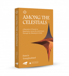 Among the Celestials: A Narrative of Travels in Manchuria, Across the Gobi Desert, Through the Himalayas to India