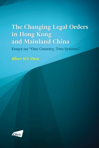 The Changing Legal Orders in Hong Kong and Mainland China: Essays on “One Country, Two Systems”